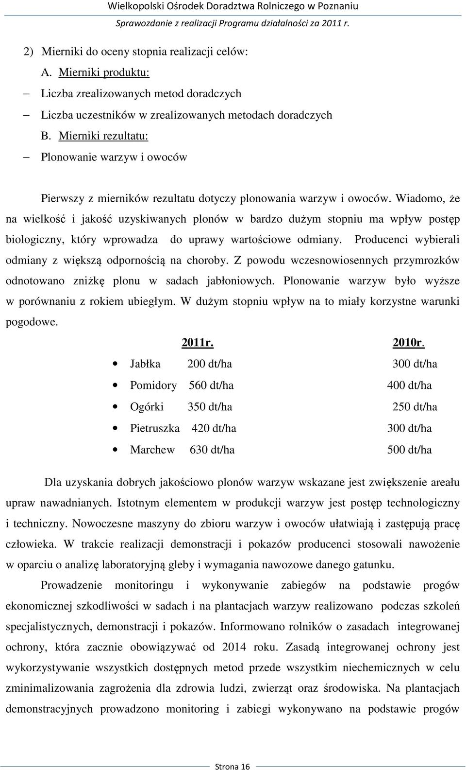 Wiadomo, że na wielkość i jakość uzyskiwanych plonów w bardzo dużym stopniu ma wpływ postęp biologiczny, który wprowadza do uprawy wartościowe odmiany.