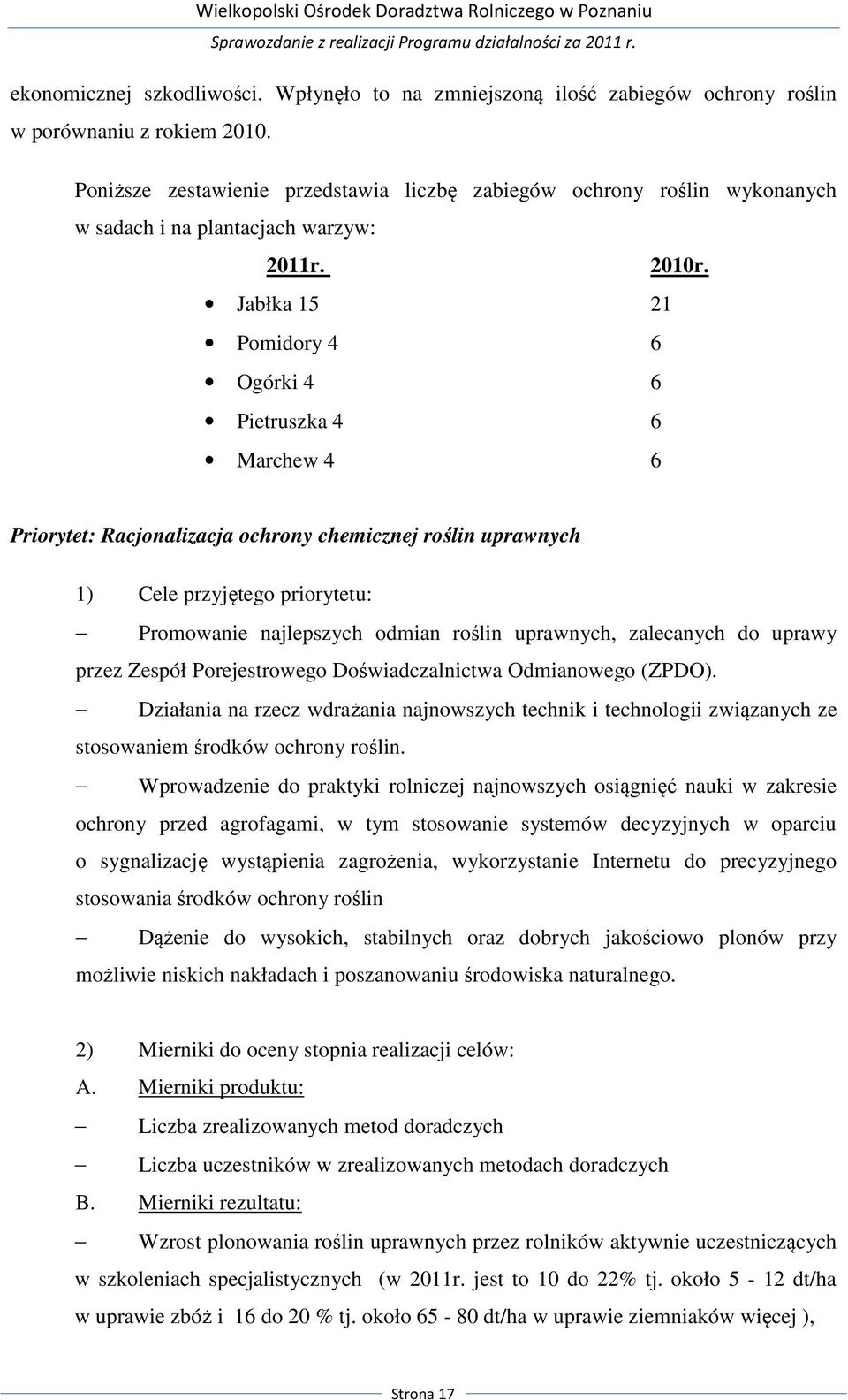 Jabłka 15 21 Pomidory 4 6 Ogórki 4 6 Pietruszka 4 6 Marchew 4 6 Priorytet: Racjonalizacja ochrony chemicznej roślin uprawnych 1) Cele przyjętego priorytetu: Promowanie najlepszych odmian roślin