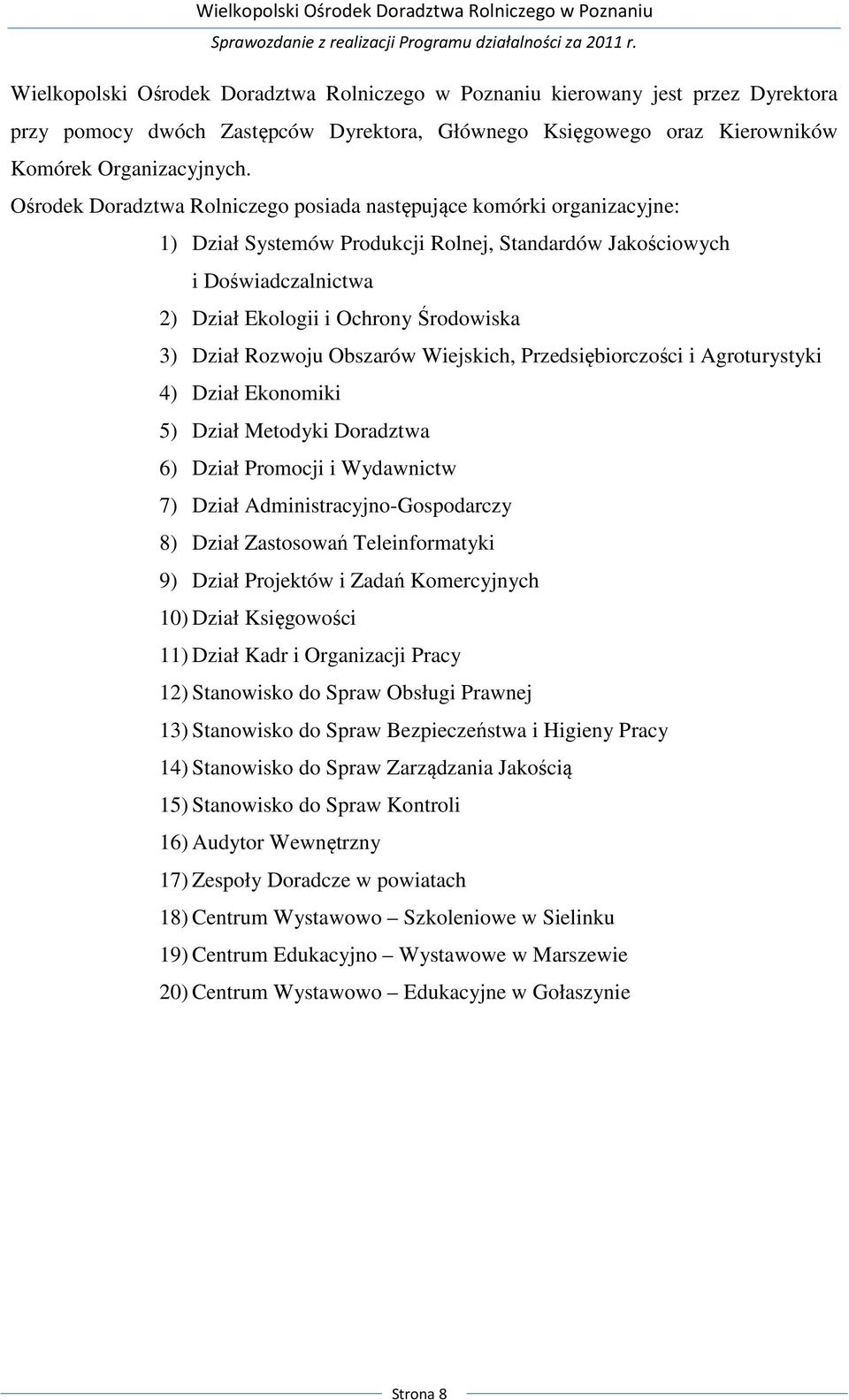 Rozwoju Obszarów Wiejskich, Przedsiębiorczości i Agroturystyki 4) Dział Ekonomiki 5) Dział Metodyki Doradztwa 6) Dział Promocji i Wydawnictw 7) Dział Administracyjno-Gospodarczy 8) Dział Zastosowań