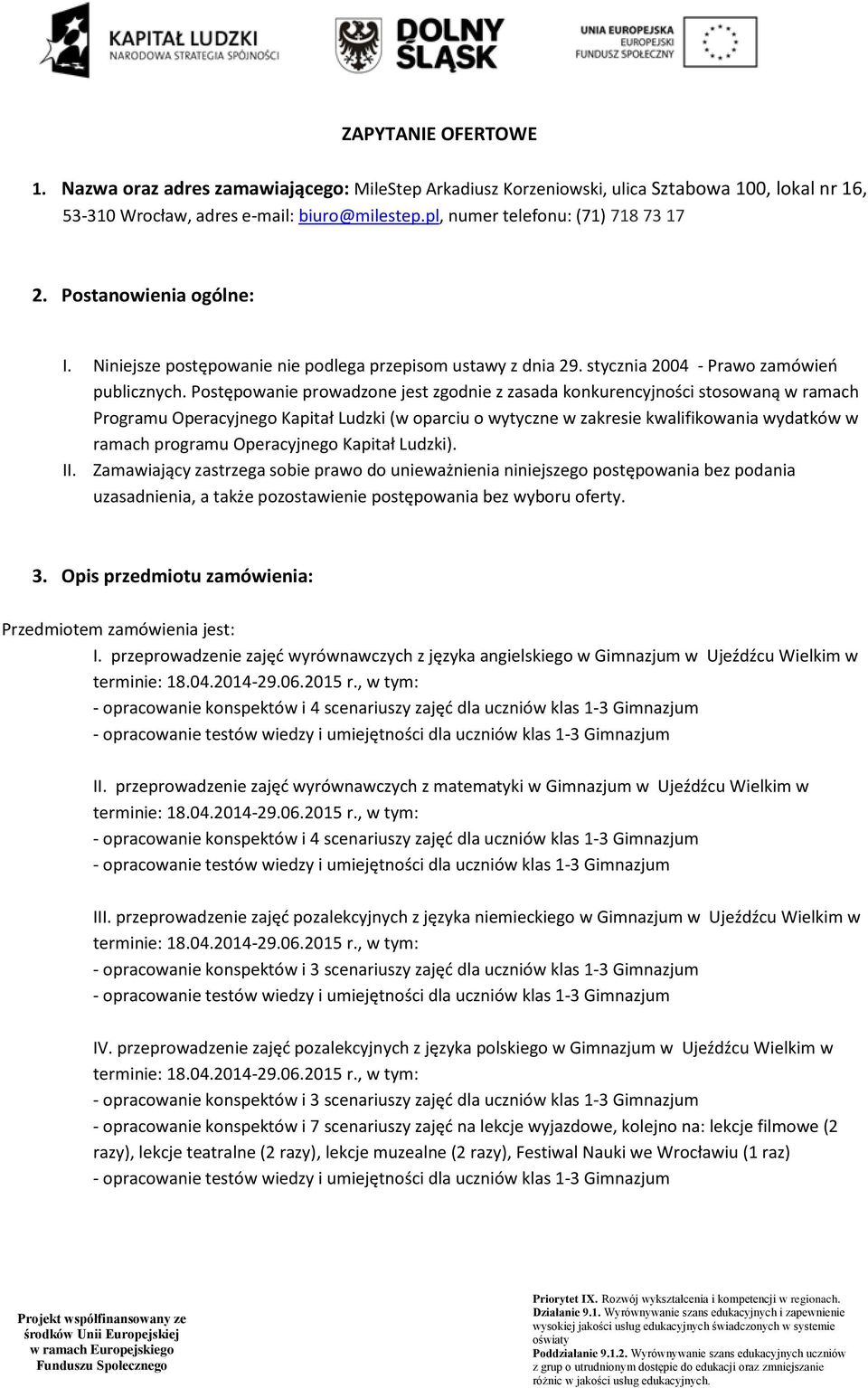 Postępowanie prowadzone jest zgodnie z zasada konkurencyjności stosowaną w ramach Programu Operacyjnego Kapitał Ludzki (w oparciu o wytyczne w zakresie kwalifikowania wydatków w ramach programu