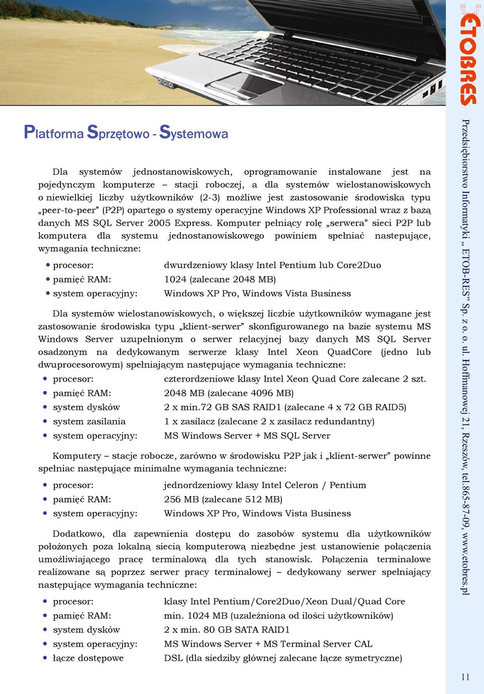 Komputer pełniący rolę serwera sieci P2P lub komputera dla systemu jednostanowiskowego powiniem spełniać nastepujące, wymagania techniczne: procesor: pamięć RAM: system operacyjny: dwurdzeniowy klasy