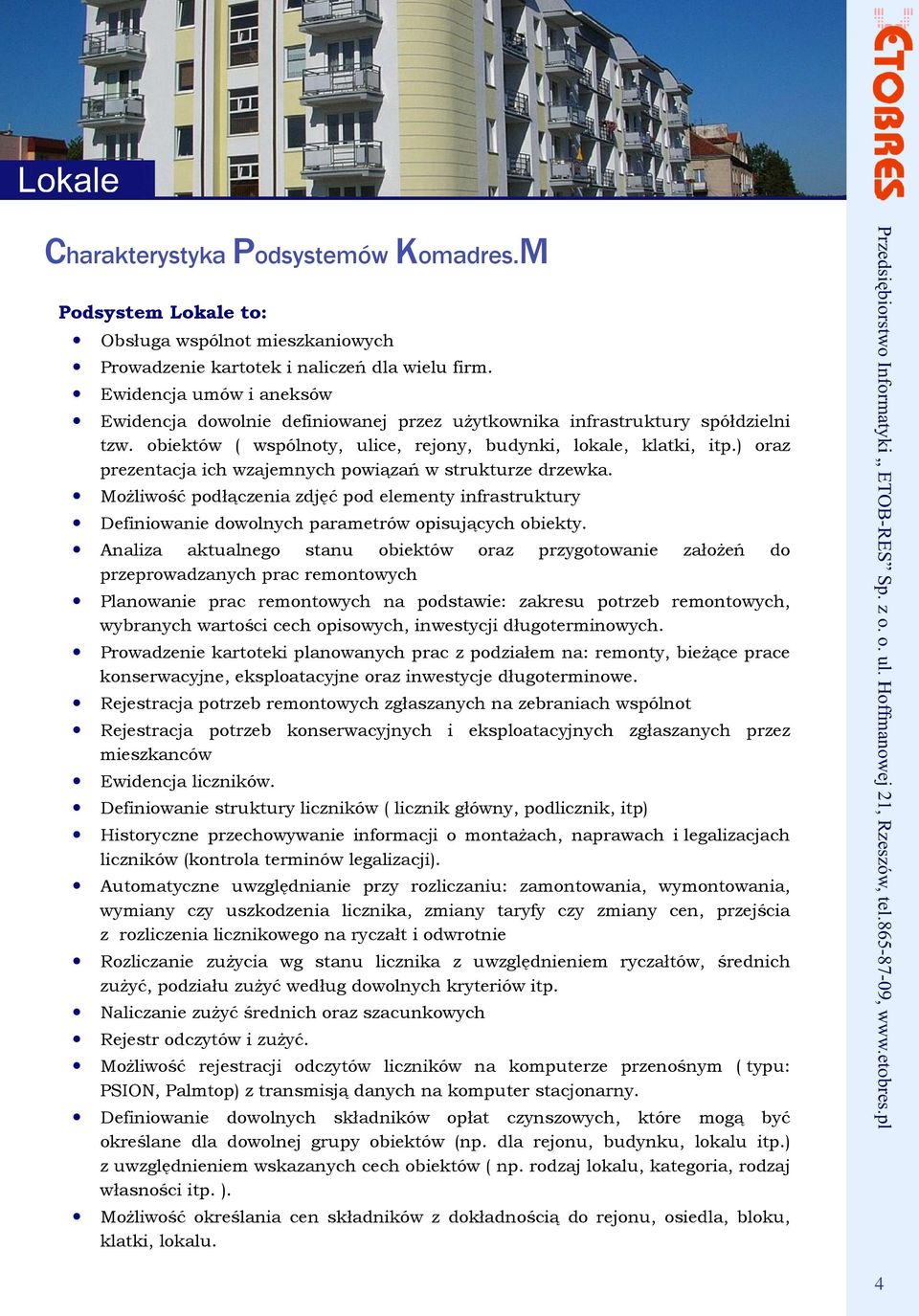 ) oraz prezentacja ich wzajemnych powiązań w strukturze drzewka. MoŜliwość podłączenia zdjęć pod elementy infrastruktury Definiowanie dowolnych parametrów opisujących obiekty.