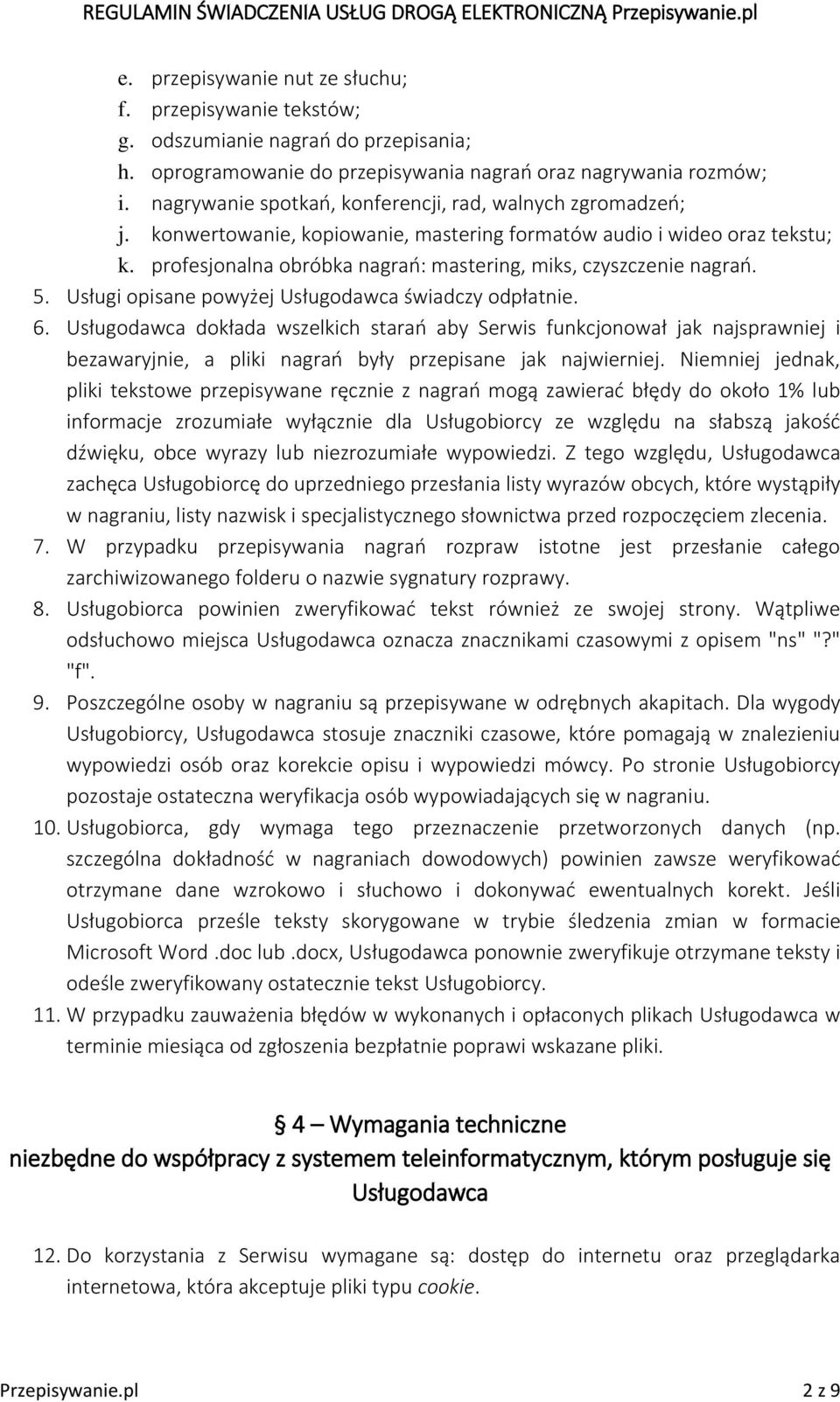 profesjonalna obróbka nagrań: mastering, miks, czyszczenie nagrań. 5. Usługi opisane powyżej Usługodawca świadczy odpłatnie. 6.