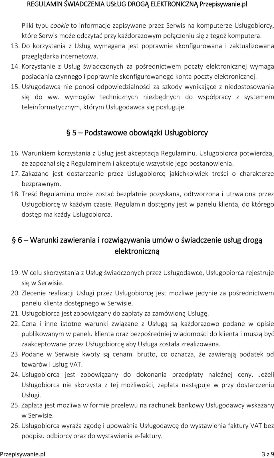 Korzystanie z Usług świadczonych za pośrednictwem poczty elektronicznej wymaga posiadania czynnego i poprawnie skonfigurowanego konta poczty elektronicznej. 15.