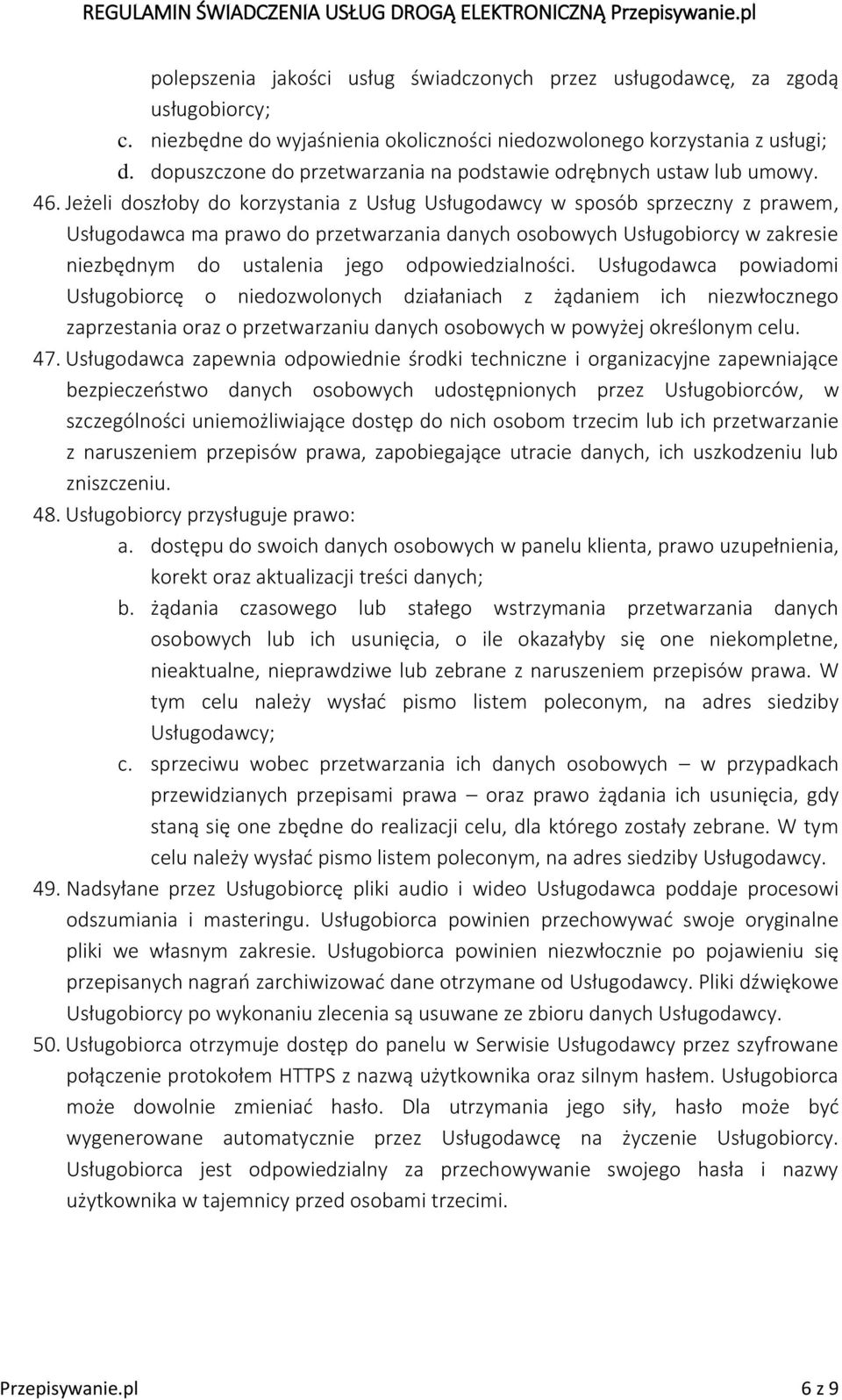 Jeżeli doszłoby do korzystania z Usług Usługodawcy w sposób sprzeczny z prawem, Usługodawca ma prawo do przetwarzania danych osobowych Usługobiorcy w zakresie niezbędnym do ustalenia jego