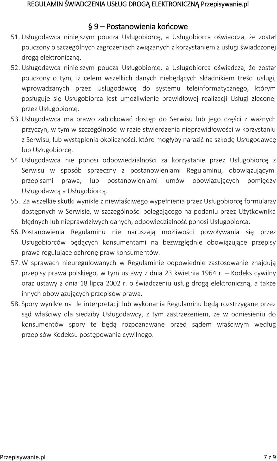 Usługodawca niniejszym poucza Usługobiorcę, a Usługobiorca oświadcza, że został pouczony o tym, iż celem wszelkich danych niebędących składnikiem treści usługi, wprowadzanych przez Usługodawcę do