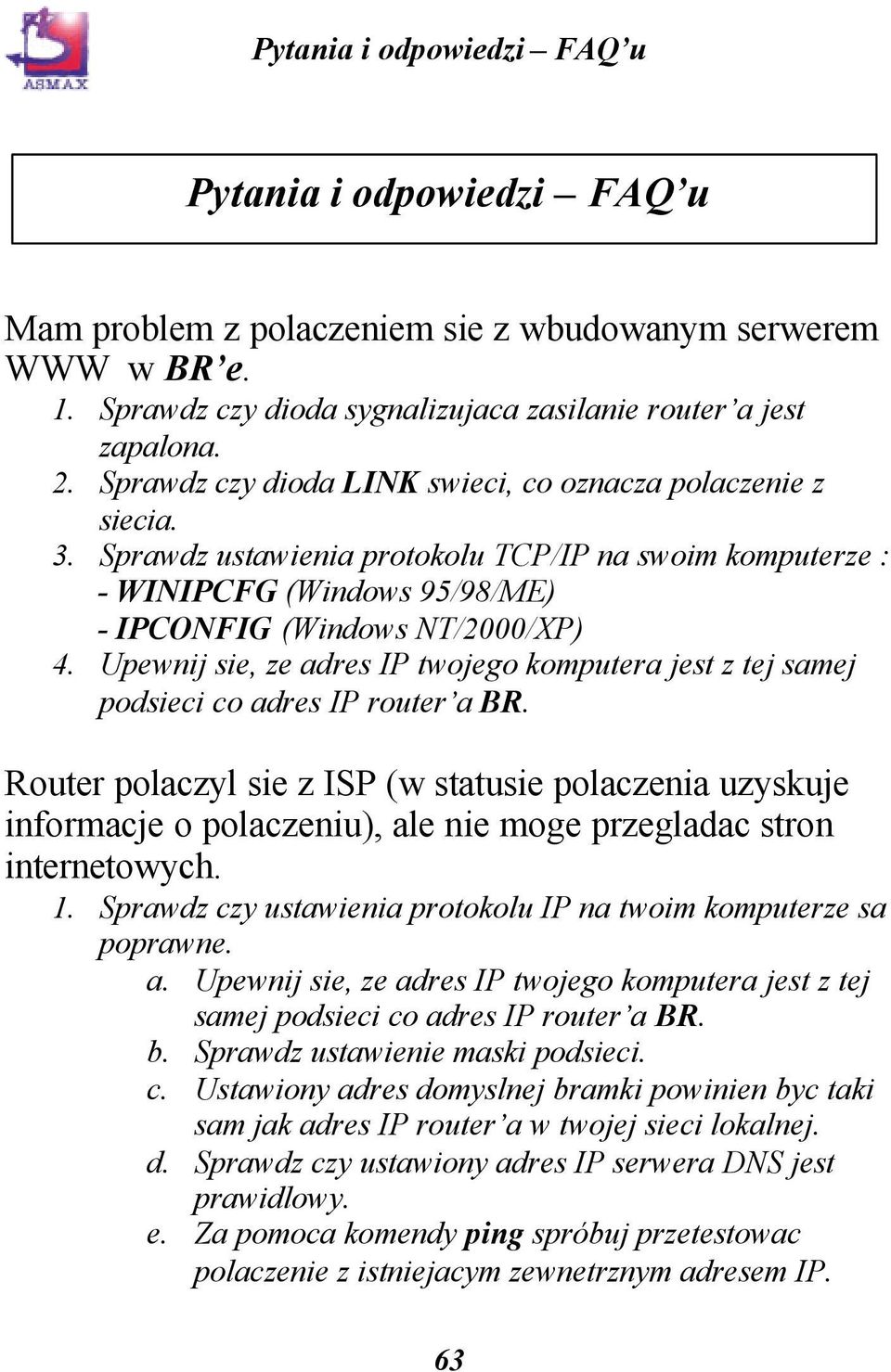 Upewnij sie, ze adres IP twojego komputera jest z tej samej podsieci co adres IP router a BR.
