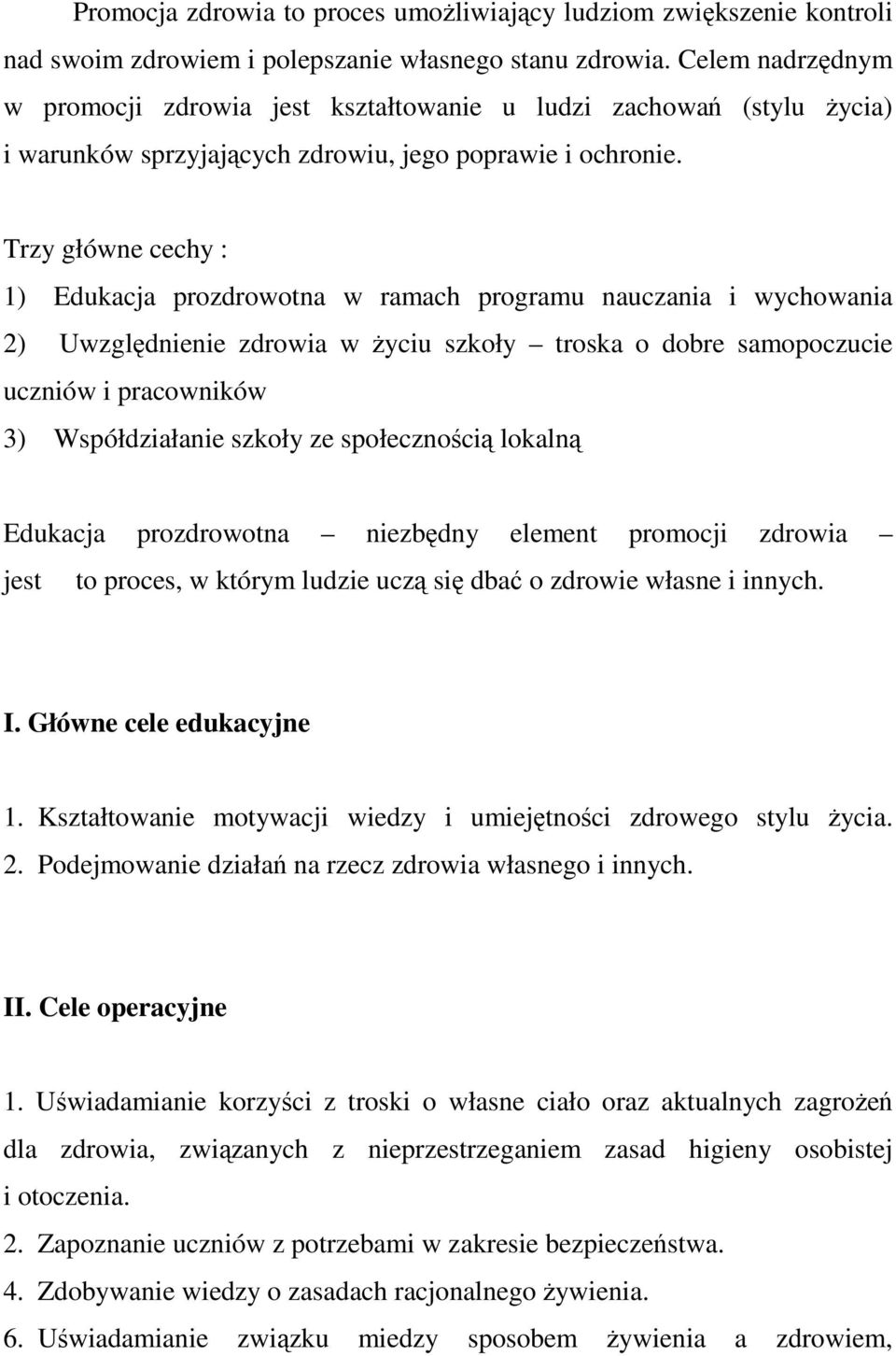 Trzy główne cechy : 1) Edukacja prozdrowotna w ramach programu nauczania i wychowania 2) Uwzględnienie zdrowia w Ŝyciu szkoły troska o dobre samopoczucie uczniów i pracowników 3) Współdziałanie