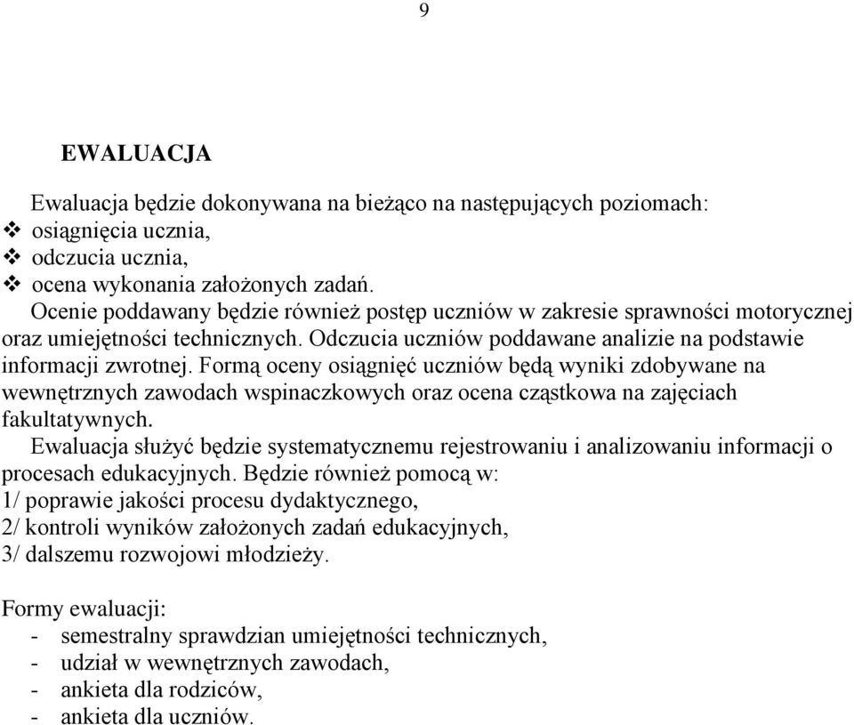 Formą oceny osiągnięć uczniów będą wyniki zdobywane na wewnętrznych zawodach wspinaczkowych oraz ocena cząstkowa na zajęciach fakultatywnych.