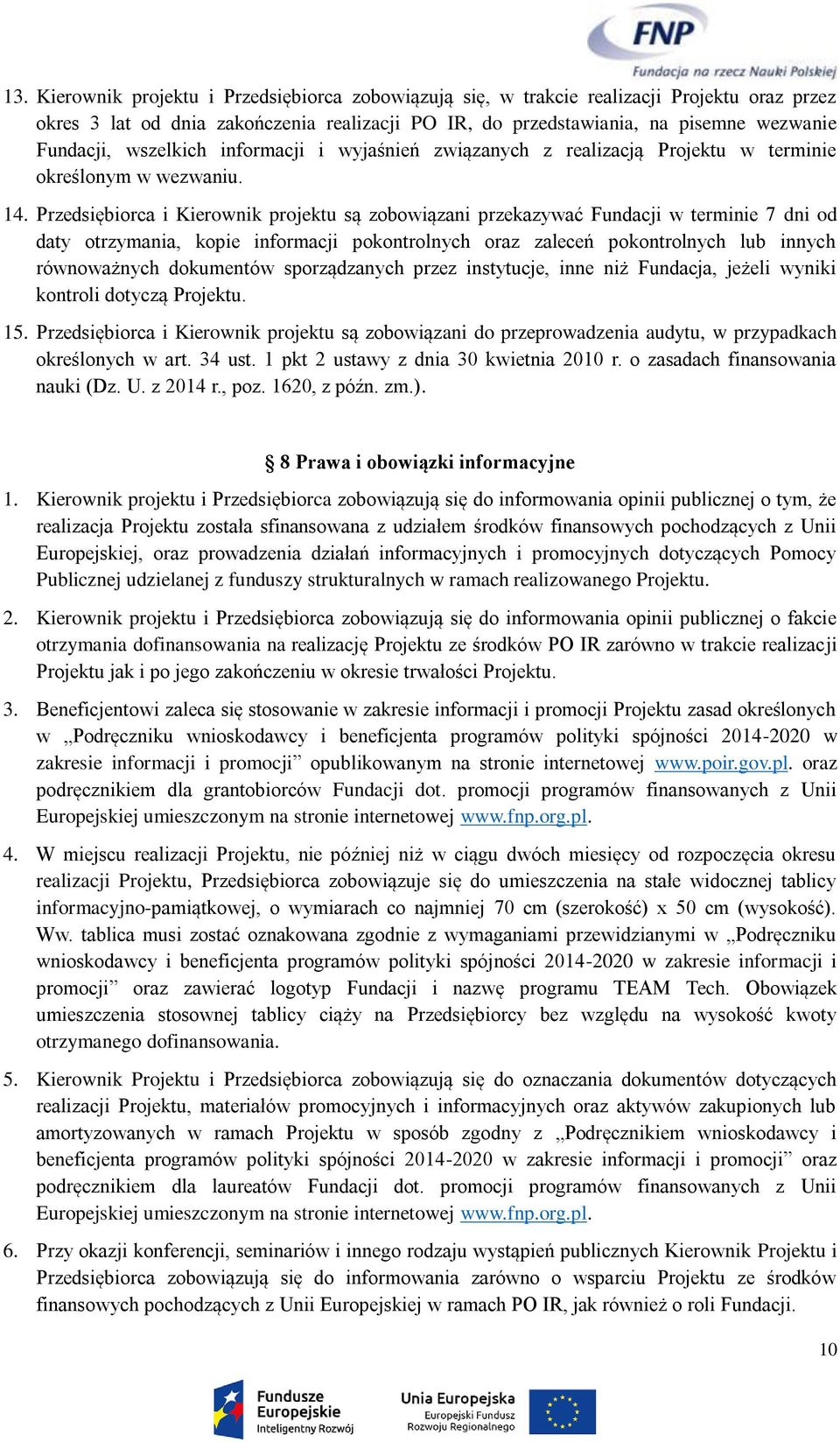 Przedsiębiorca i Kierownik projektu są zobowiązani przekazywać Fundacji w terminie 7 dni od daty otrzymania, kopie informacji pokontrolnych oraz zaleceń pokontrolnych lub innych równoważnych