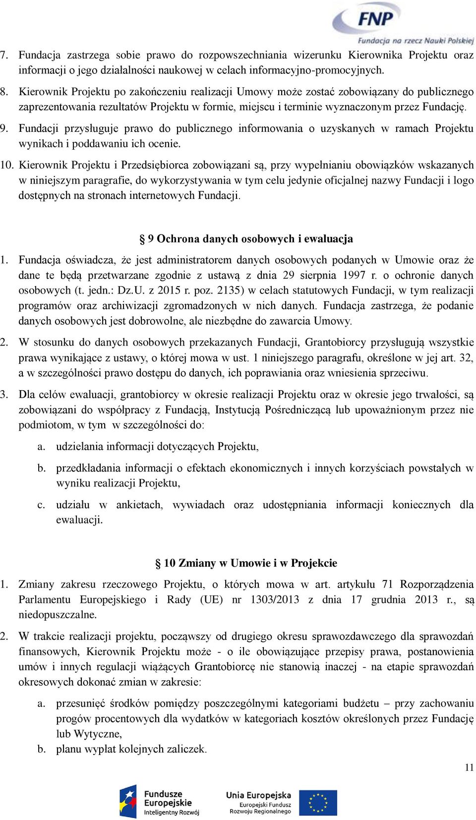 Fundacji przysługuje prawo do publicznego informowania o uzyskanych w ramach Projektu wynikach i poddawaniu ich ocenie. 10.