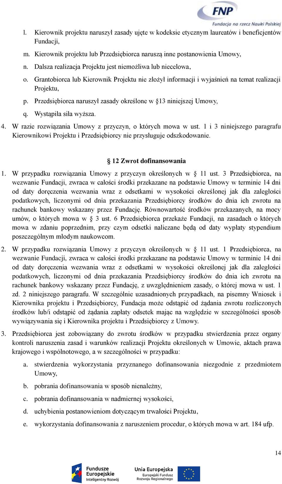 Przedsiębiorca naruszył zasady określone w 13 niniejszej Umowy, q. Wystąpiła siła wyższa. 4. W razie rozwiązania Umowy z przyczyn, o których mowa w ust.