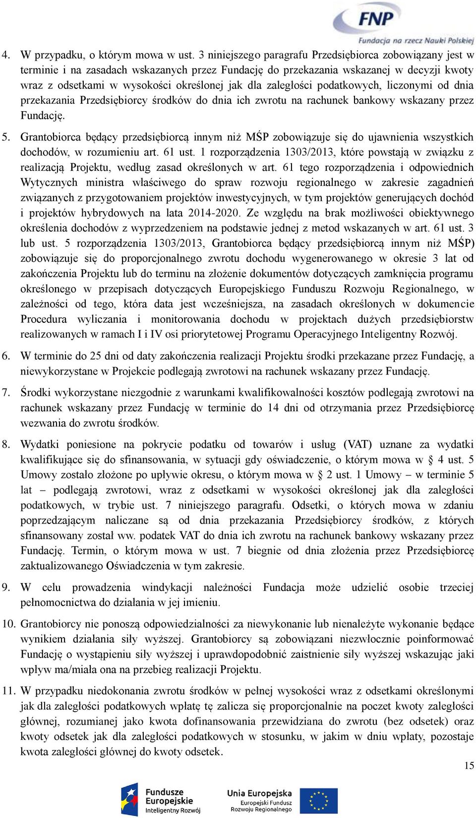 zaległości podatkowych, liczonymi od dnia przekazania Przedsiębiorcy środków do dnia ich zwrotu na rachunek bankowy wskazany przez Fundację. 5.