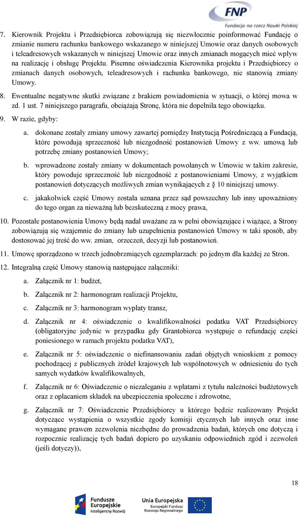 Pisemne oświadczenia Kierownika projektu i Przedsiębiorcy o zmianach danych osobowych, teleadresowych i rachunku bankowego, nie stanowią zmiany Umowy. 8.