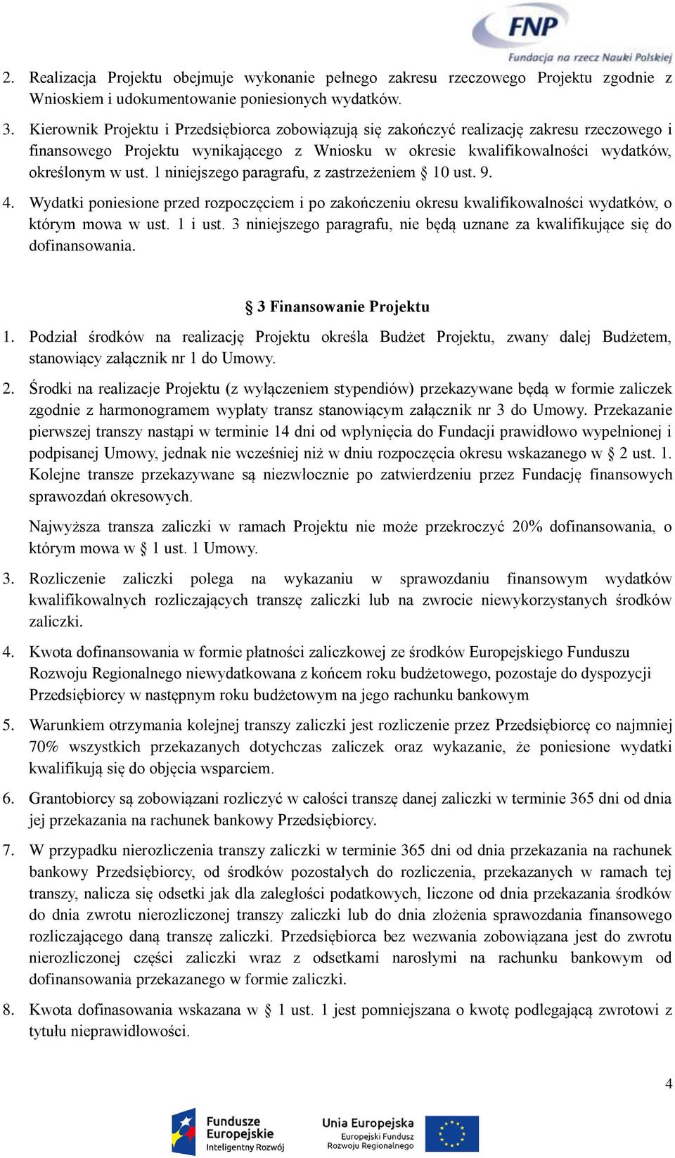 1 niniejszego paragrafu, z zastrzeżeniem 10 ust. 9. 4. Wydatki poniesione przed rozpoczęciem i po zakończeniu okresu kwalifikowalności wydatków, o którym mowa w ust. 1 i ust.