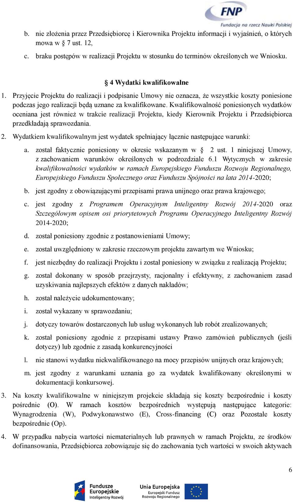 Kwalifikowalność poniesionych wydatków oceniana jest również w trakcie realizacji Projektu, kiedy Kierownik Projektu i Przedsiębiorca przedkładają sprawozdania. 2.