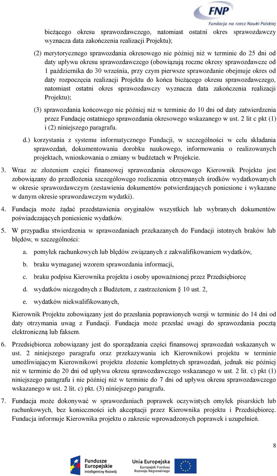 do końca bieżącego okresu sprawozdawczego, natomiast ostatni okres sprawozdawczy wyznacza data zakończenia realizacji Projektu); (3) sprawozdania końcowego nie później niż w terminie do 10 dni od