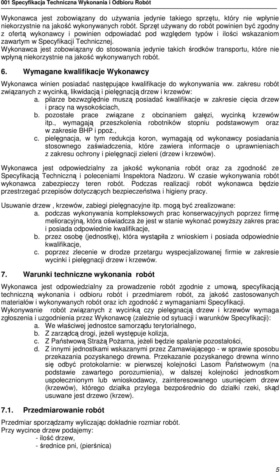 Wykonawca jest zobowiązany do stosowania jedynie takich środków transportu, które nie wpłyną niekorzystnie na jakość wykonywanych robót. 6.