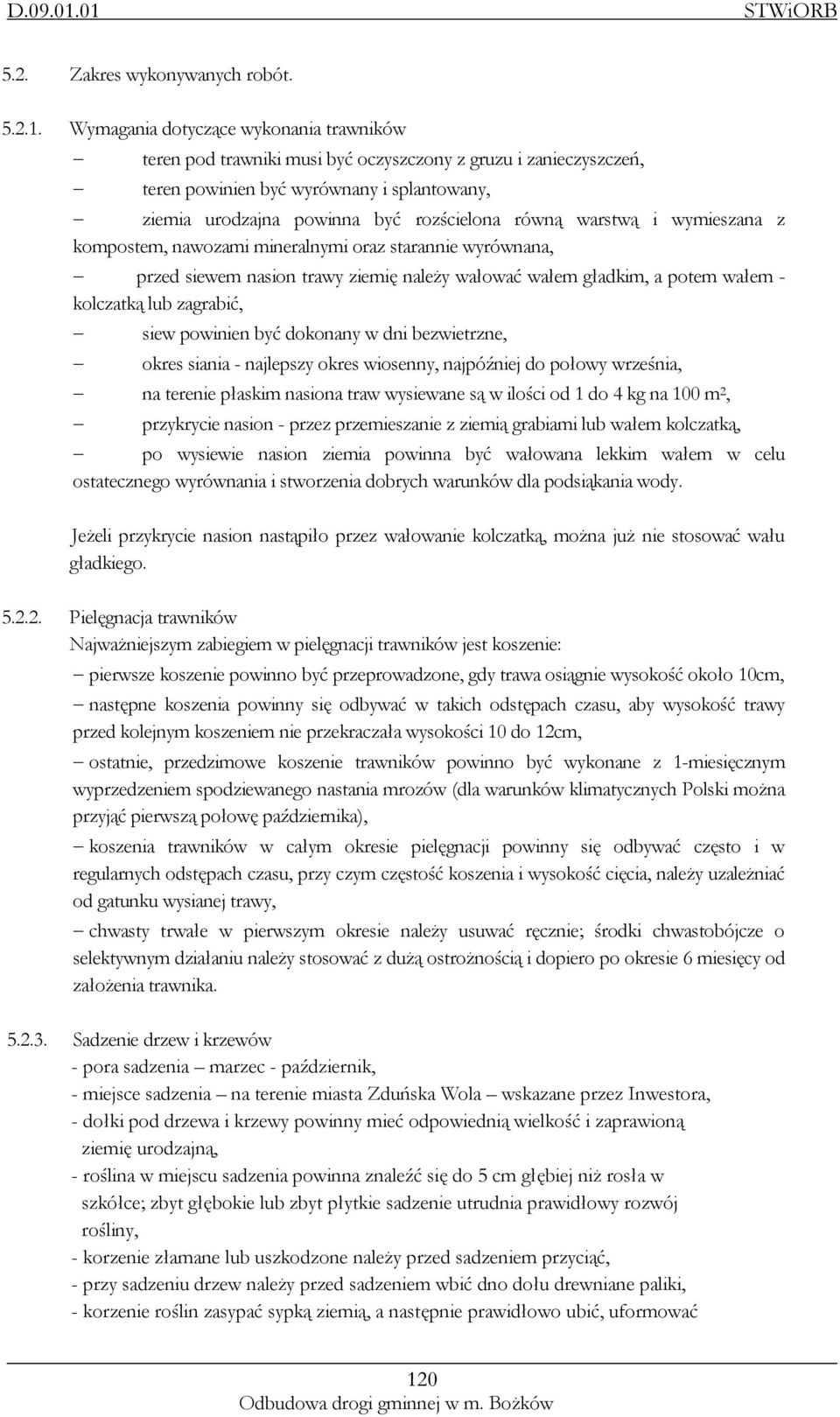 warstwą i wymieszana z kompostem, nawozami mineralnymi oraz starannie wyrównana, przed siewem nasion trawy ziemię należy wałować wałem gładkim, a potem wałem - kolczatką lub zagrabić, siew powinien