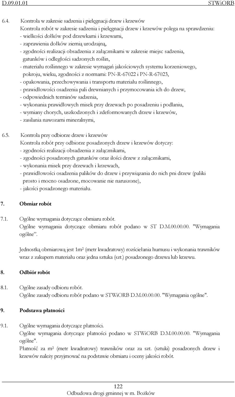 zaprawienia dołków ziemią urodzajną, - zgodności realizacji obsadzenia z załącznikami w zakresie miejsc sadzenia, gatunków i odległości sadzonych roślin, - materiału roślinnego w zakresie wymagań