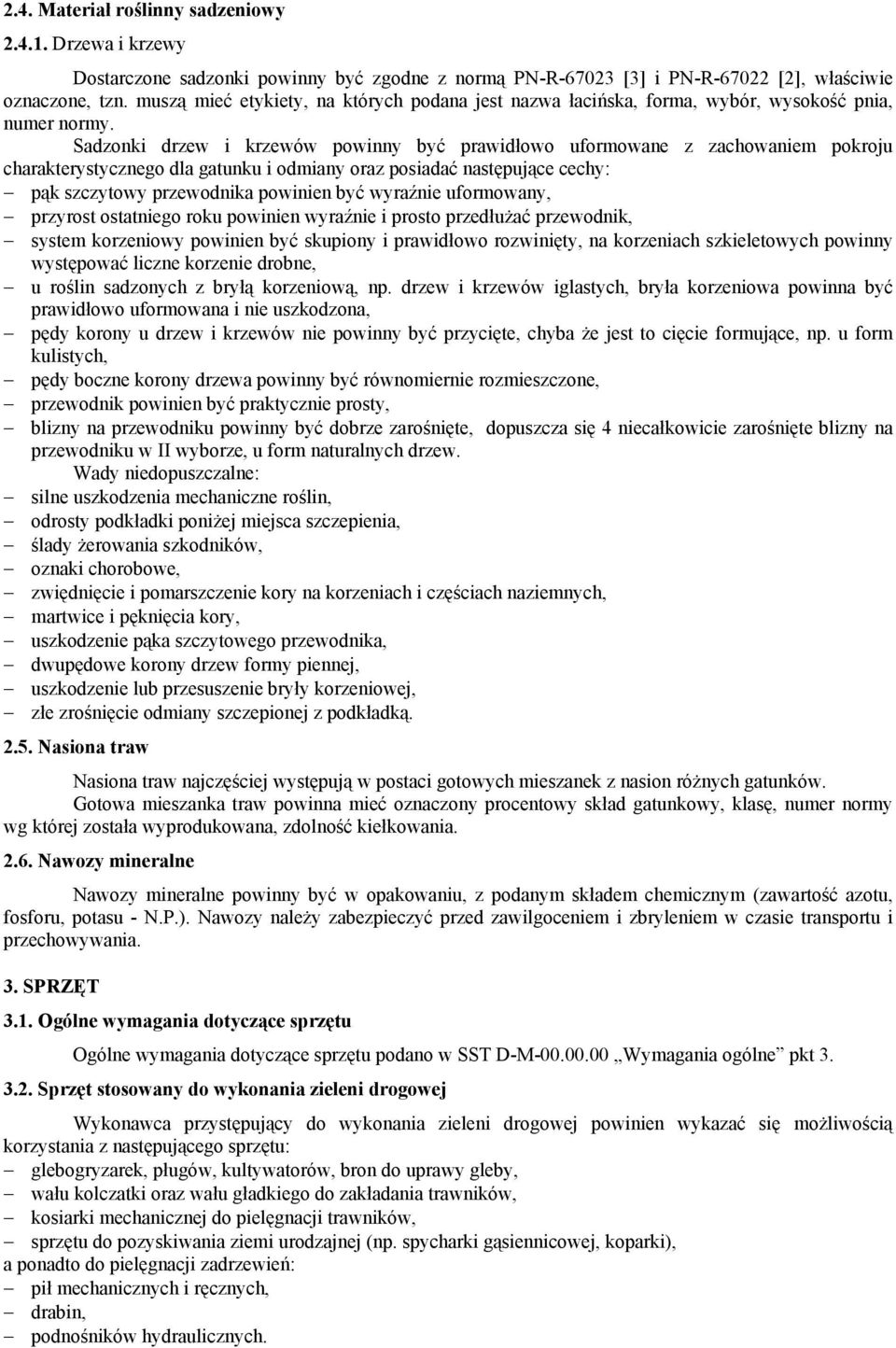 Sadzonki drzew i krzewów powinny być prawidłowo uformowane z zachowaniem pokroju charakterystycznego dla gatunku i odmiany oraz posiadać następujące cechy: pąk szczytowy przewodnika powinien być