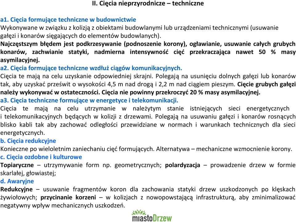 Najczęstszym błędem jest podkrzesywanie (podnoszenie korony), ogławianie, usuwanie całych grubych konarów, zachwianie statyki, nadmierna intensywność cięć przekraczająca nawet 50 % masy asymilacyjnej.