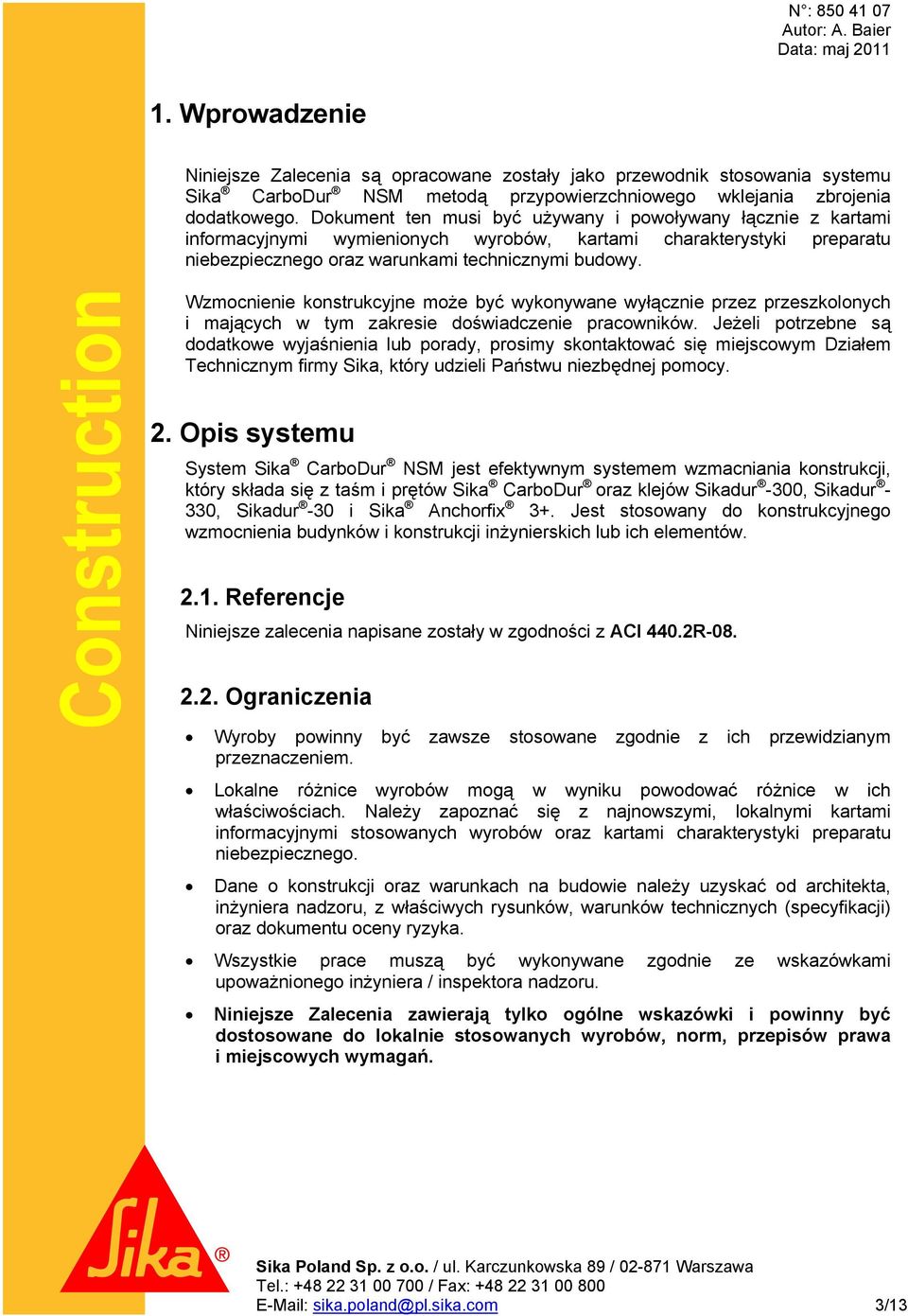 Cnstructin Wzmcnienie knstrukcyjne mże być wyknywane wyłącznie przez przeszklnych i mających w tym zakresie dświadczenie pracwników.
