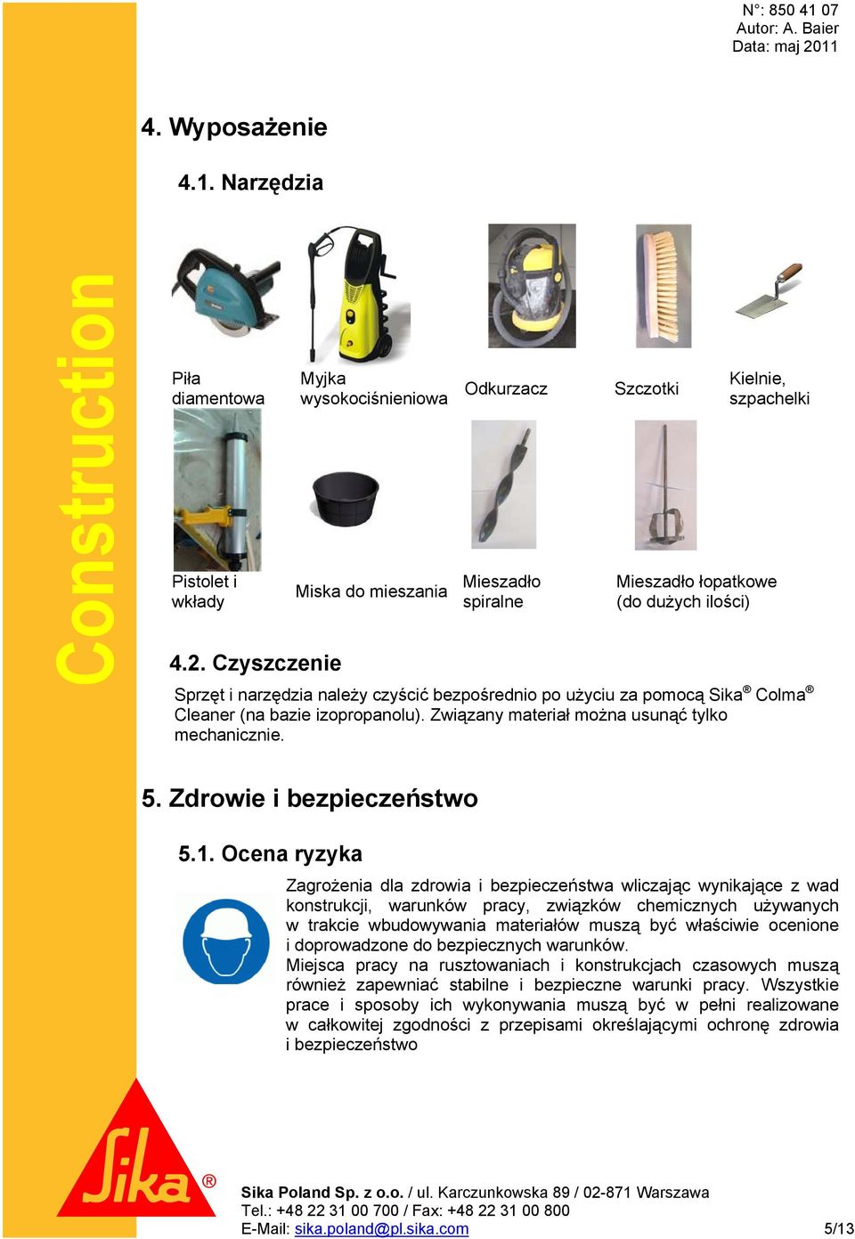 pmcą Sika Clma Cleaner (na bazie izprpanlu). Związany materiał mżna usunąć tylk mechanicznie. 5. Zdrwie i bezpieczeństw 5.1.