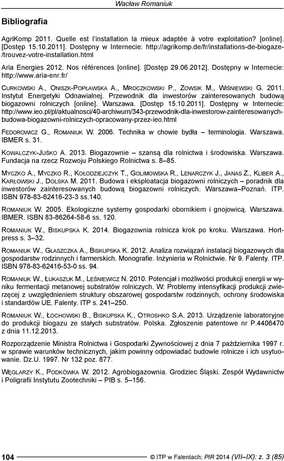 , ONISZK-POPŁAWSKA A., MROCZKOWSKI P., ZOWSIK M., WIŚNIEWSKI G. 2011. Instytut Energetyki Odnawialnej. Przewodnik dla inwestorów zainteresowanych budową biogazowni rolniczych [online]. Warszawa.