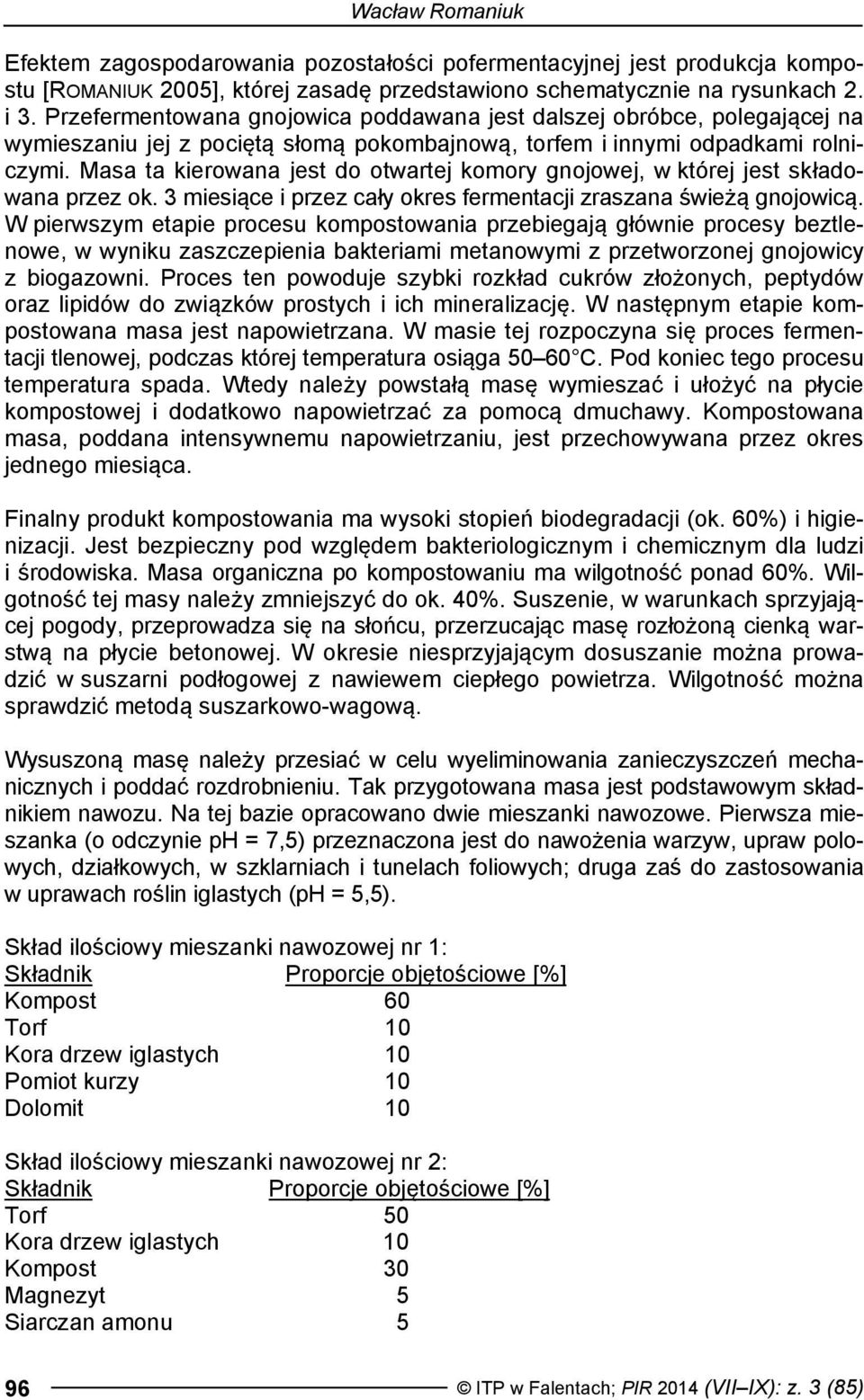 Masa ta kierowana jest do otwartej komory gnojowej, w której jest składowana przez ok. 3 miesiące i przez cały okres fermentacji zraszana świeżą gnojowicą.