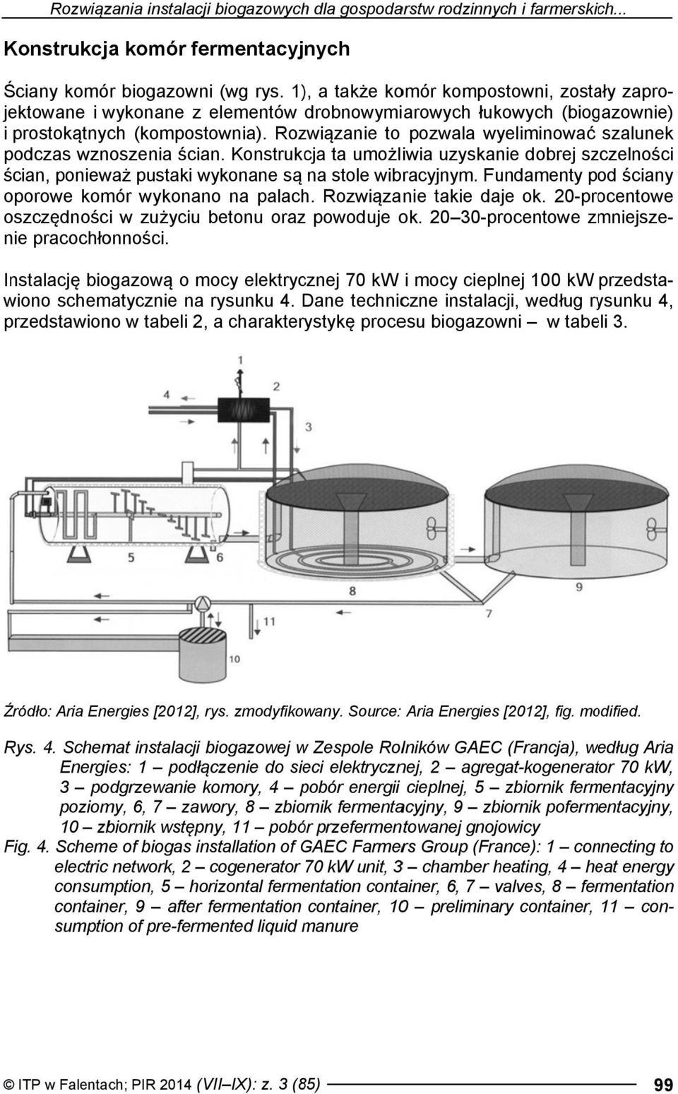 Rozwiązanie to pozwala wyeliminować szalunek jektowane i wykonane z elementów drobnowymiarowych łukowych (biogazownie) podczas wznoszenia ścian.