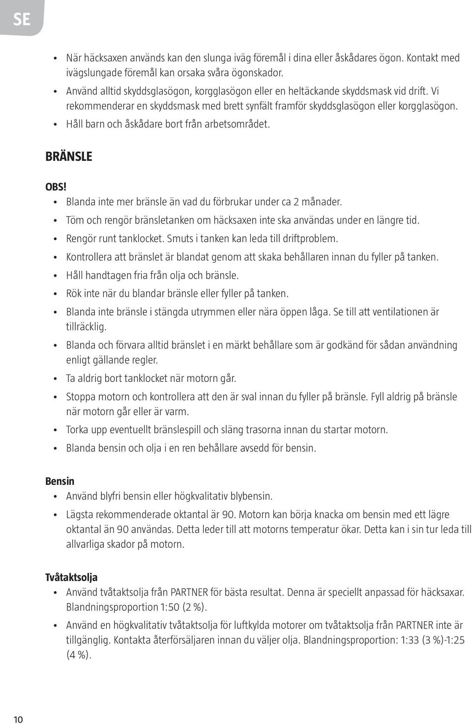 Håll barn och åskådare bort från arbetsområdet. BRÄNSLE OBS! Blanda inte mer bränsle än vad du förbrukar under ca 2 månader.