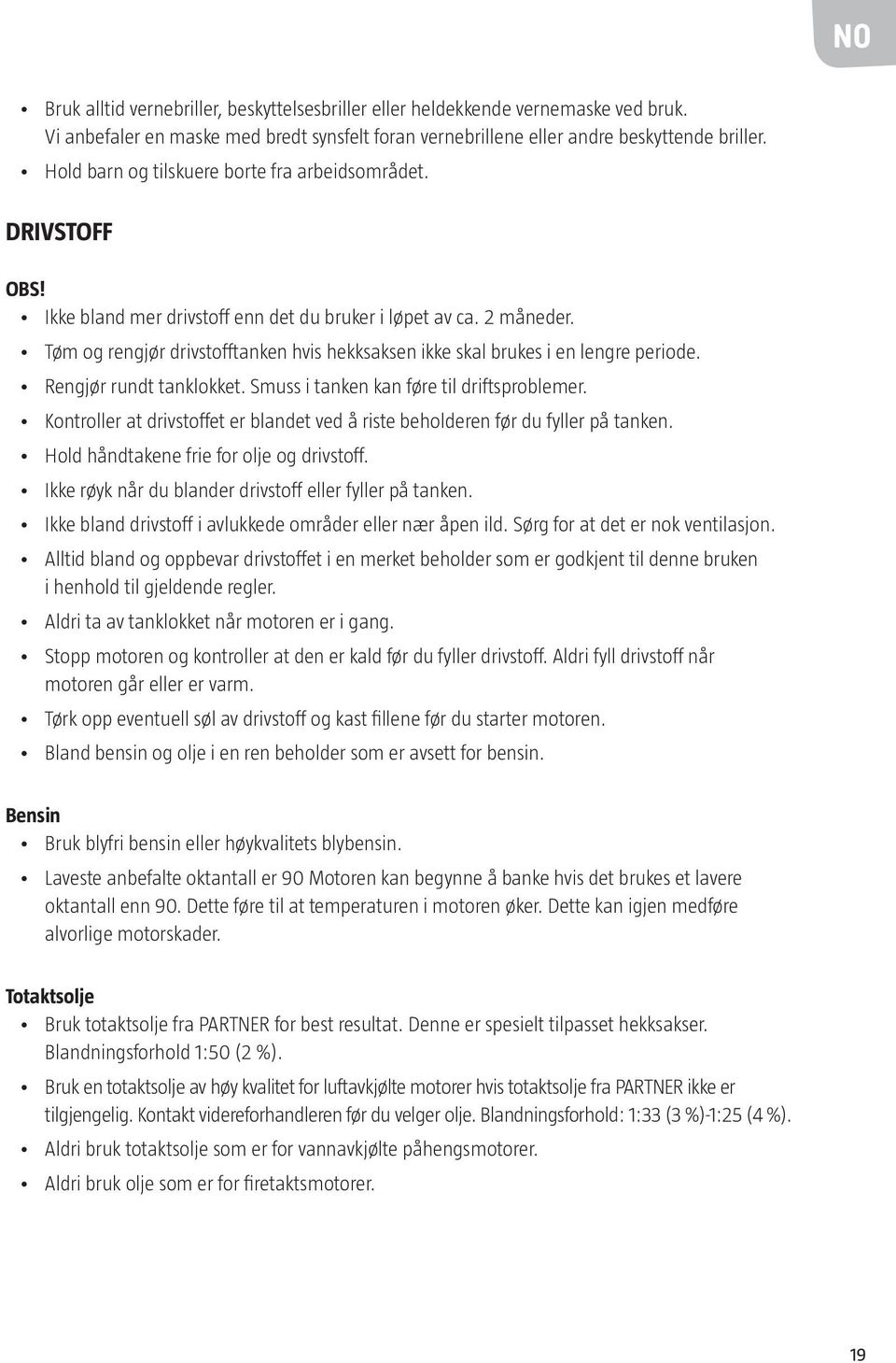 Tøm og rengjør drivstofftanken hvis hekksaksen ikke skal brukes i en lengre periode. Rengjør rundt tanklokket. Smuss i tanken kan føre til driftsproblemer.