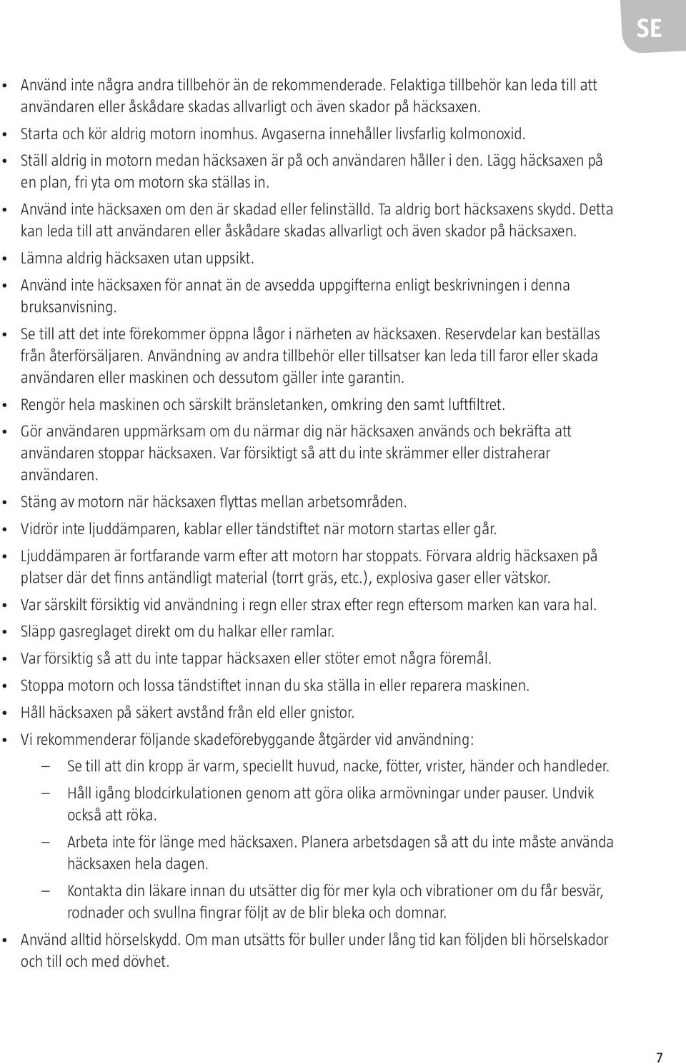 Lägg häcksaxen på en plan, fri yta om motorn ska ställas in. Använd inte häcksaxen om den är skadad eller felinställd. Ta aldrig bort häcksaxens skydd.