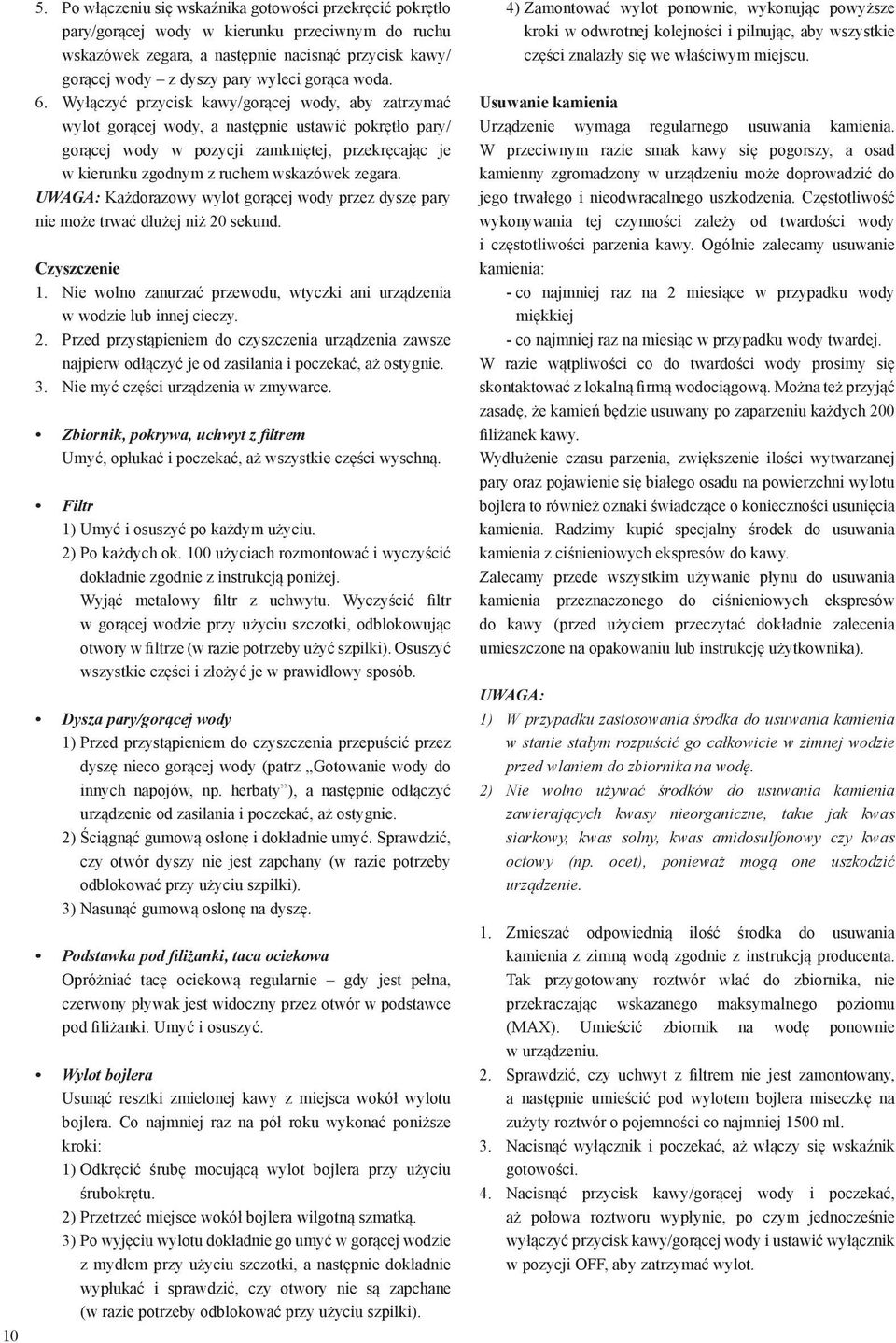 Wyłączyć przycisk kawy/gorącej wody, aby zatrzymać wylot gorącej wody, a następnie ustawić pokrętło pary/ gorącej wody w pozycji zamkniętej, przekręcając je w kierunku zgodnym z ruchem wskazówek