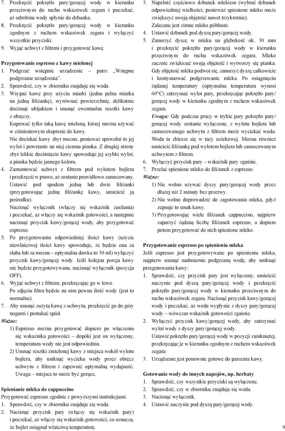 Przygotowanie espresso z kawy mielonej 1. Podgrzać wstępnie urządzenie patrz Wstępne podgrzanie urządzenia. 2. Sprawdzić, czy w zbiorniku znajduje się woda. 3.