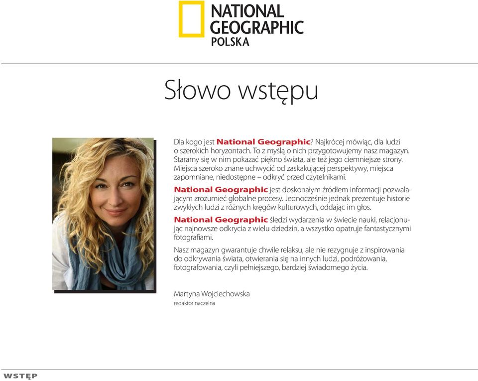National Geographic jest doskonałym źródłem informacji pozwalającym zrozumieć globalne procesy. Jednocześnie jednak prezentuje historie zwykłych ludzi z różnych kręgów kulturowych, oddając im głos.