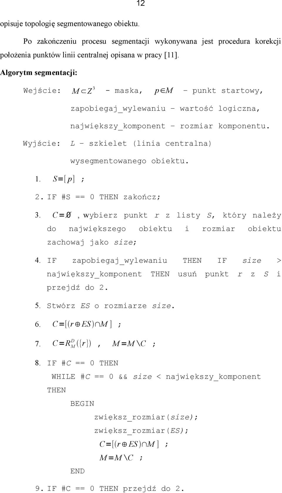 Wyjście: L szkielet (linia centralna) wysegmentowanego obiektu. 1. S=[ p] ; 2. IF #S == 0 THEN zakończ; 3.