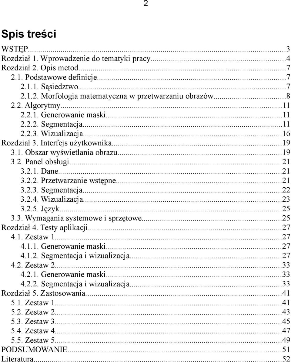..21 3.2.1. Dane...21 3.2.2. Przetwarzanie wstępne...21 3.2.3. Segmentacja...22 3.2.4. Wizualizacja...23 3.2.5. Język...25 3.3. Wymagania systemowe i sprzętowe...25 Rozdział 4. Testy aplikacji...27 4.