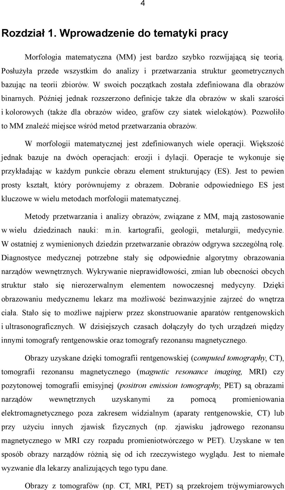 Później jednak rozszerzono definicje także dla obrazów w skali szarości i kolorowych (także dla obrazów wideo, grafów czy siatek wielokątów).