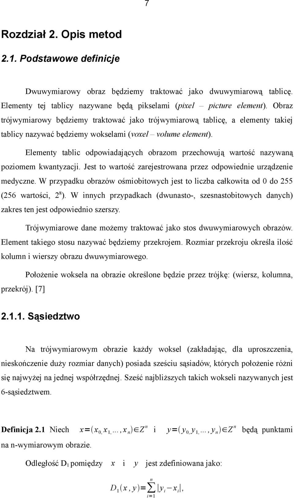 Elementy tablic odpowiadających obrazom przechowują wartość nazywaną poziomem kwantyzacji. Jest to wartość zarejestrowana przez odpowiednie urządzenie medyczne.