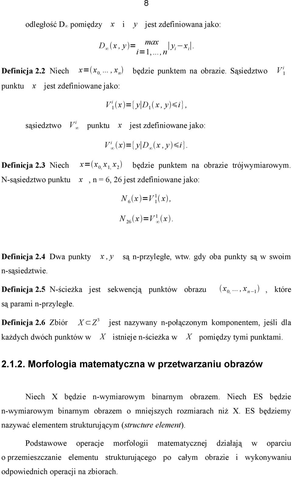 3 Niech x= x 0, x 1, x 2 N-sąsiedztwo punktu x, n = 6, 26 jest zdefiniowane jako: będzie punktem na obrazie trójwymiarowym. N 6 x =V 11 x, N 26 x =V 1 x. Definicja 2.