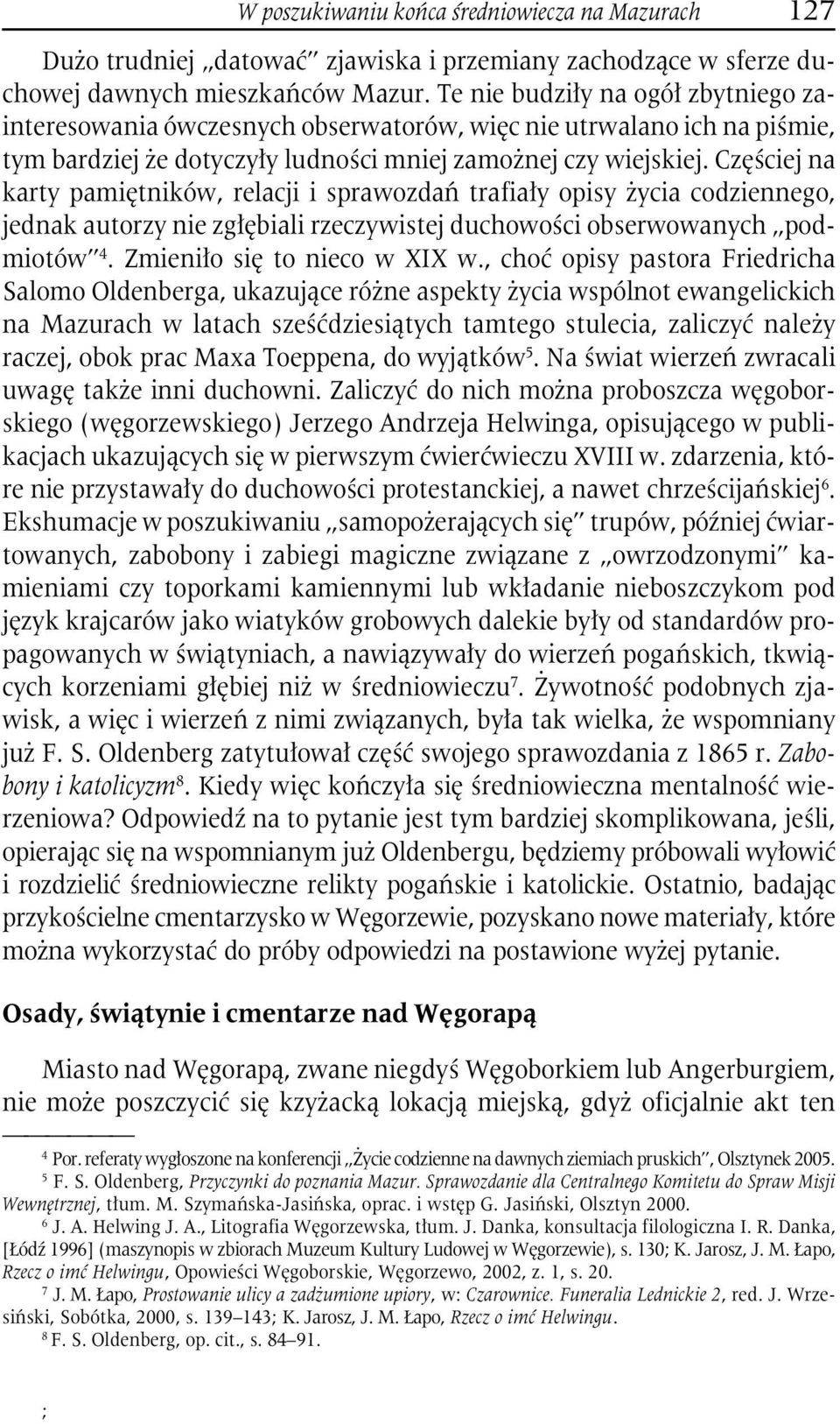 Częściej na karty pamiętników, relacji i sprawozdań trafiały opisy życia codziennego, jednak autorzy nie zgłębiali rzeczywistej duchowości obserwowanych podmiotów 4. Zmieniło się to nieco w XIX w.