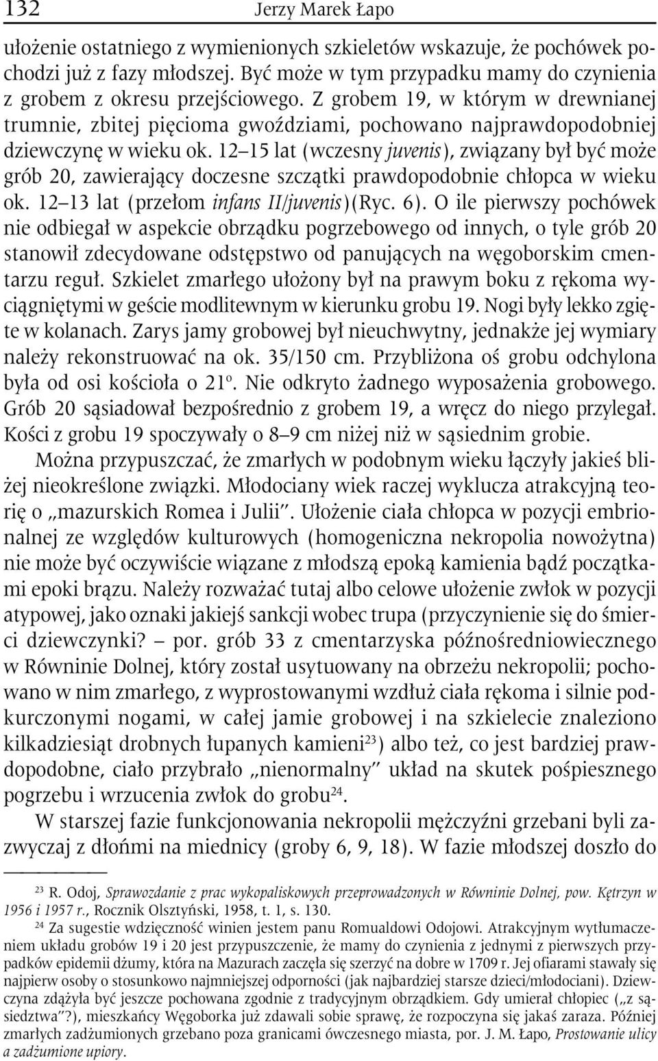 12 15 lat (wczesny juvenis), związany był być może grób 20, zawierający doczesne szczątki prawdopodobnie chłopca w wieku ok. 12 13 lat (przełom infans II/juvenis)(Ryc. 6).