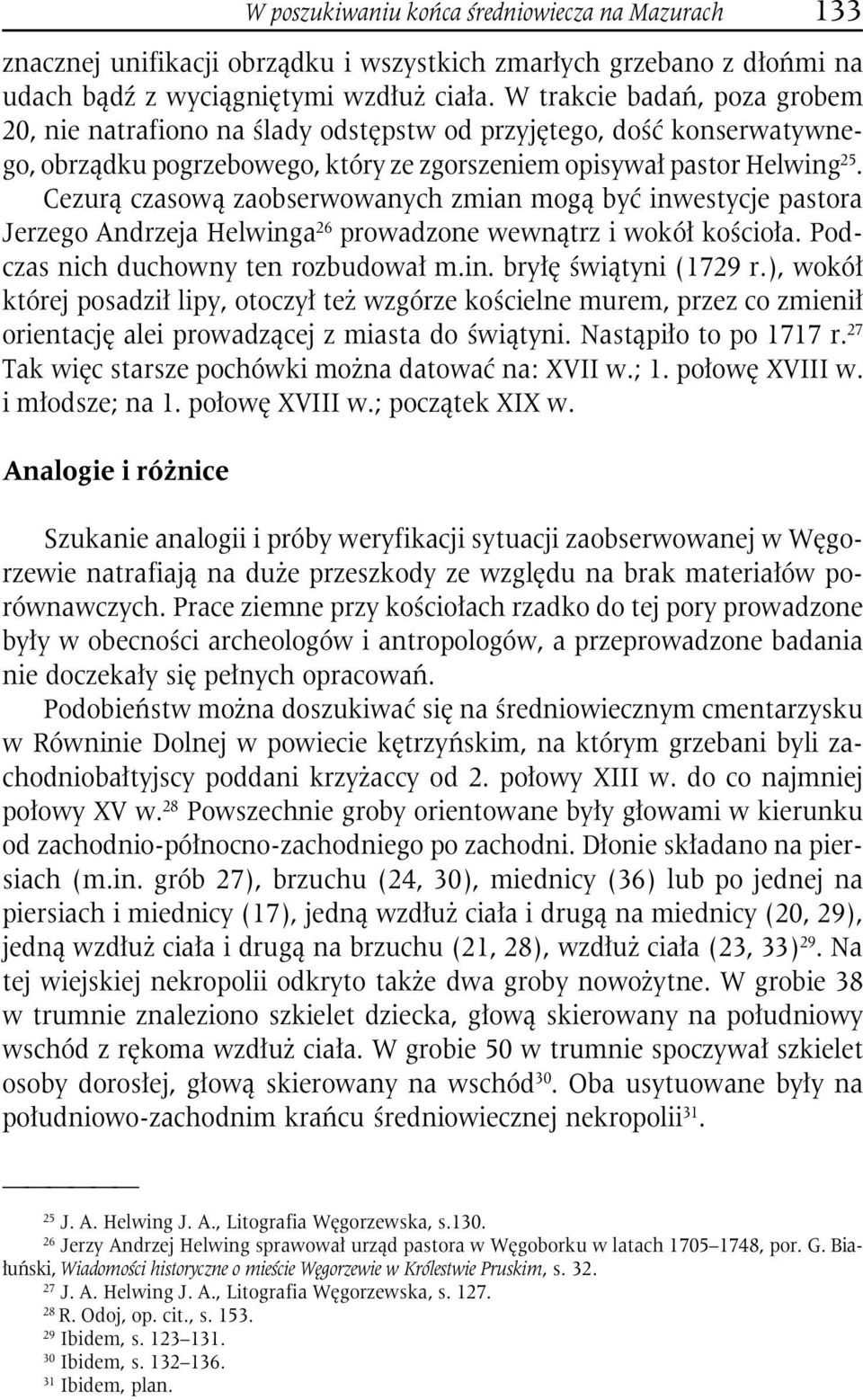Cezurą czasową zaobserwowanych zmian mogą być inwestycje pastora Jerzego Andrzeja Helwinga 26 prowadzone wewnątrz i wokół kościoła. Podczas nich duchowny ten rozbudował m.in. bryłę świątyni (1729 r.