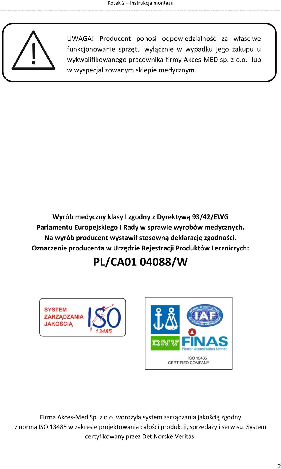 Na wyrób producent wystawił stosowną deklarację zgodności. Oznaczenie producenta w Urzędzie Rejestracji Produktów Leczniczych: PL/CA01 04088/W Firma Akces-Med Sp. z o.