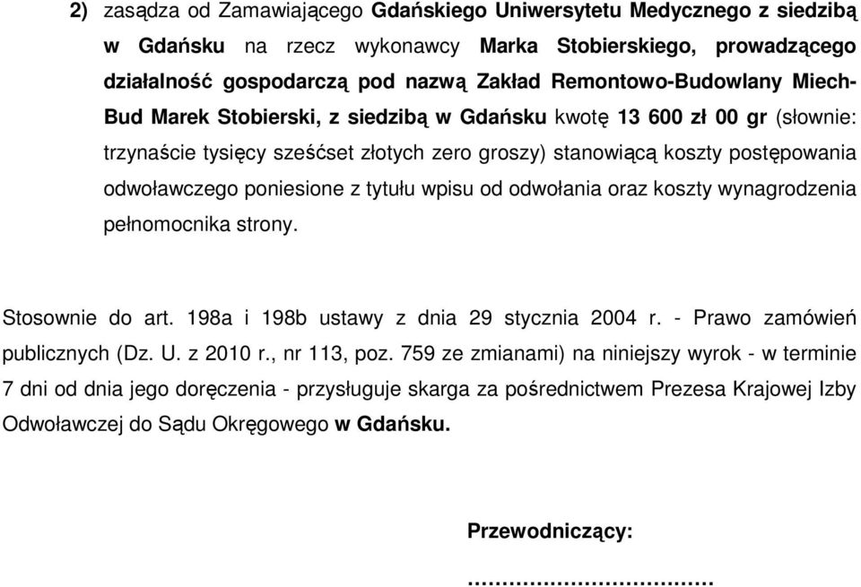 poniesione z tytułu wpisu od odwołania oraz koszty wynagrodzenia pełnomocnika strony. Stosownie do art. 198a i 198b ustawy z dnia 29 stycznia 2004 r. - Prawo zamówień publicznych (Dz. U.