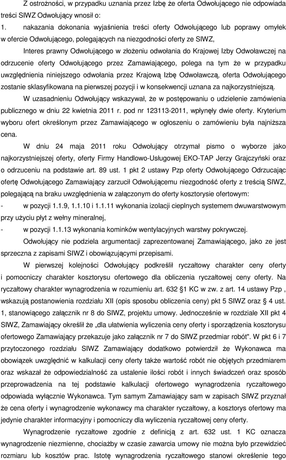 Krajowej Izby Odwoławczej na odrzucenie oferty Odwołującego przez Zamawiającego, polega na tym Ŝe w przypadku uwzględnienia niniejszego odwołania przez Krajową Izbę Odwoławczą, oferta Odwołującego