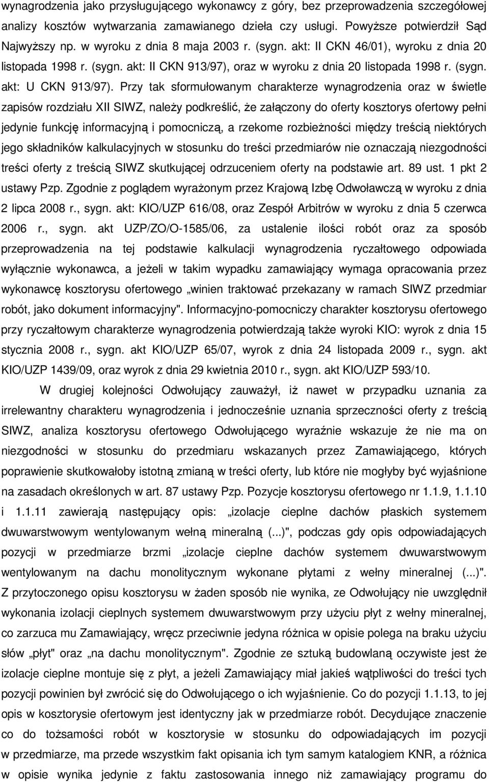 Przy tak sformułowanym charakterze wynagrodzenia oraz w świetle zapisów rozdziału XII SIWZ, naleŝy podkreślić, Ŝe załączony do oferty kosztorys ofertowy pełni jedynie funkcję informacyjną i