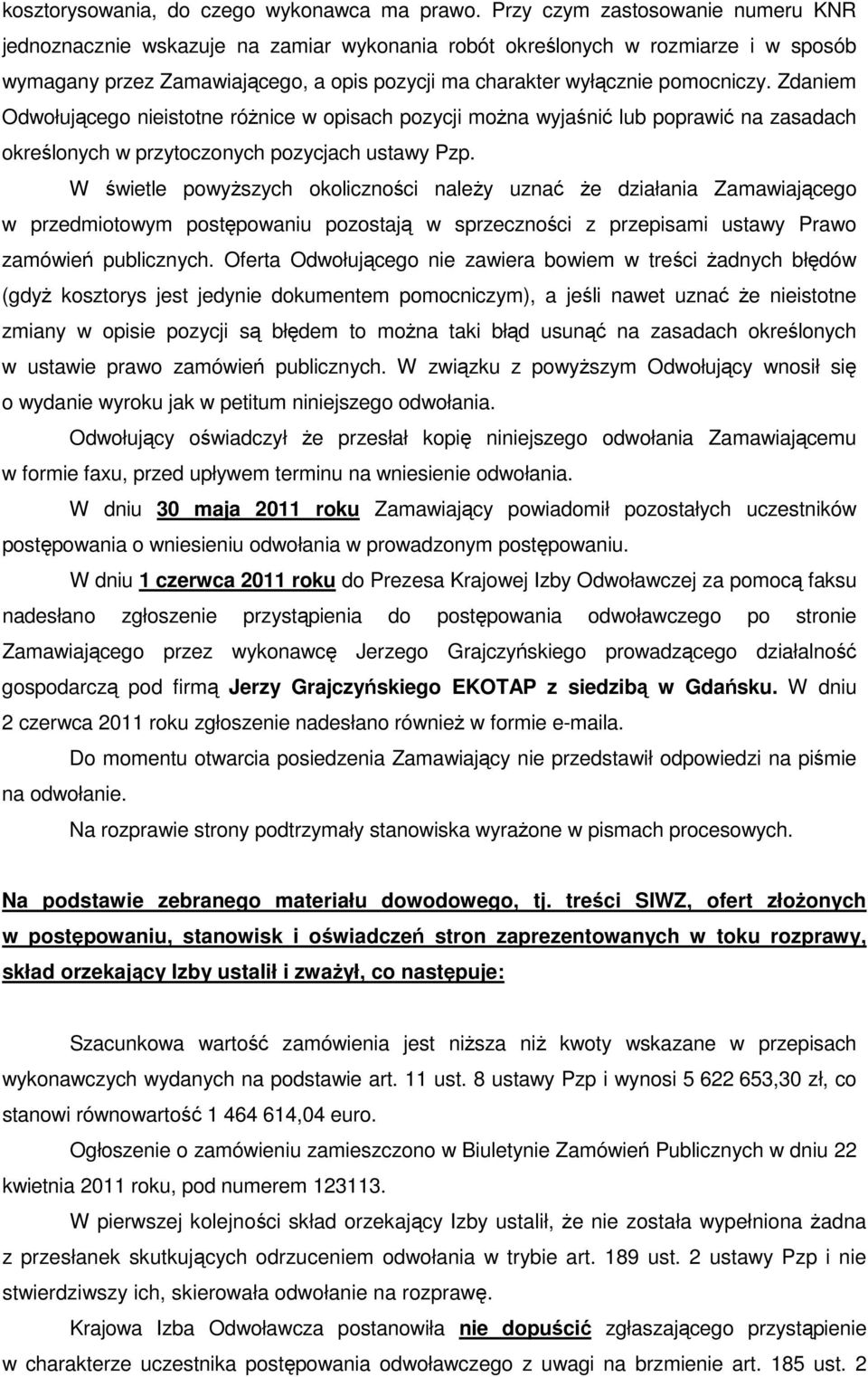 Zdaniem Odwołującego nieistotne róŝnice w opisach pozycji moŝna wyjaśnić lub poprawić na zasadach określonych w przytoczonych pozycjach ustawy Pzp.